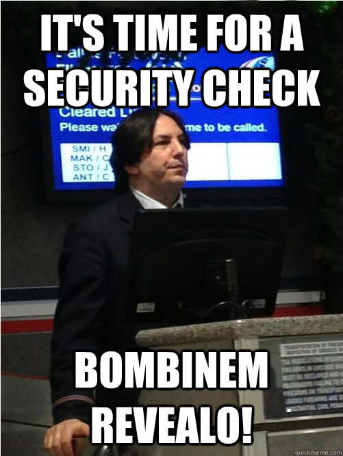 It's time for a security check Bombinem revealo! - It's time for a security check Bombinem revealo!  Air Snape