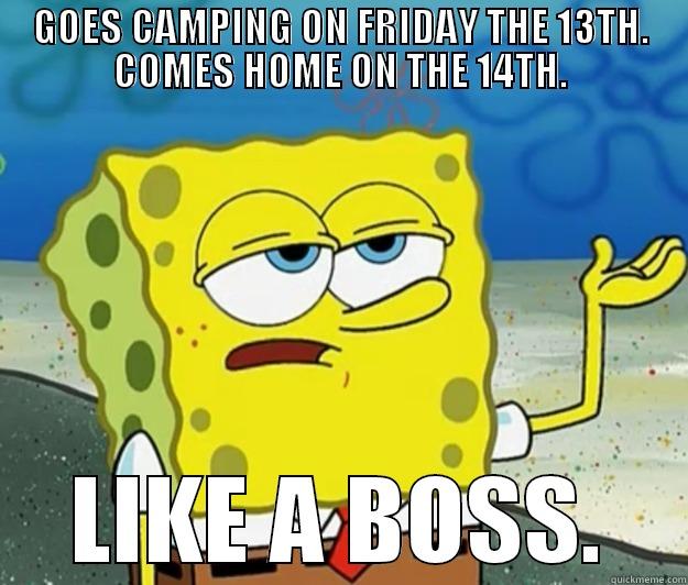LIKE A BOSS: CAMPING - GOES CAMPING ON FRIDAY THE 13TH. COMES HOME ON THE 14TH. LIKE A BOSS. Tough Spongebob