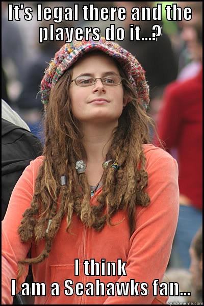 IT'S LEGAL THERE AND THE PLAYERS DO IT...? I THINK I AM A SEAHAWKS FAN... College Liberal