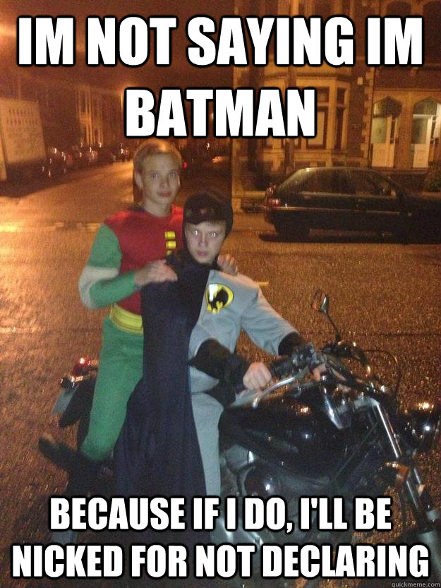 Im not saying im batman because if I do, I'll be nicked for not declaring - Im not saying im batman because if I do, I'll be nicked for not declaring  secret scumbag batman