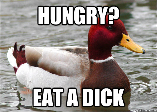 HUNGRY? EAT A DICK  Malicious Advice Mallard
