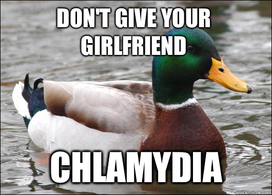 Don't give your girlfriend Chlamydia  Actual Advice Mallard