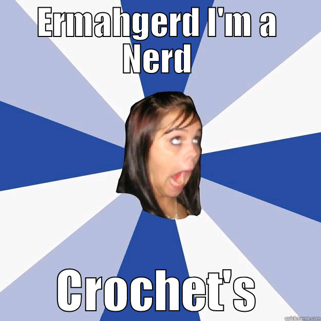 ERMAHGERD I'M A NERD CROCHET'S Annoying Facebook Girl