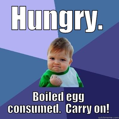 HUNGRY. BOILED EGG CONSUMED.  CARRY ON! Success Kid