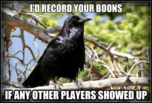 I'd record your boons If any other players showed up  Corax Harpy