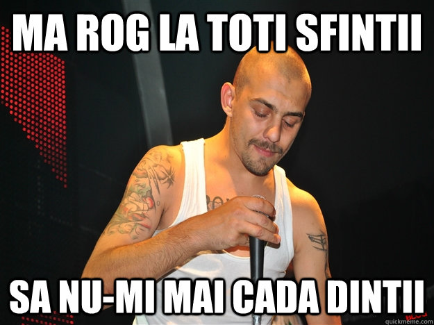 Ma rog la toti sfintii sa nu-mi mai cada dintii  dragonu nou