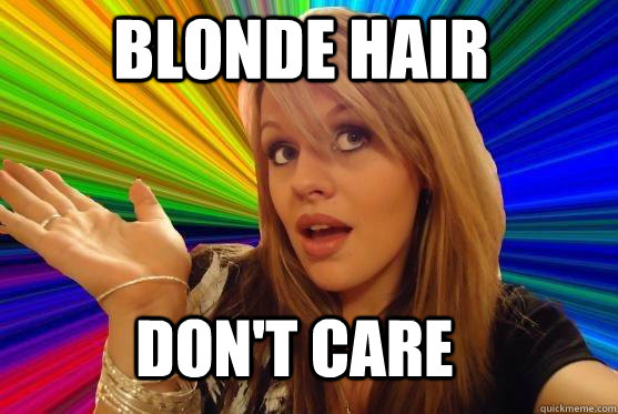 Blonde Hair Don't care  Blonde Bitch