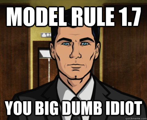 Model Rule 1.7 you big dumb idiot  Advice Archer