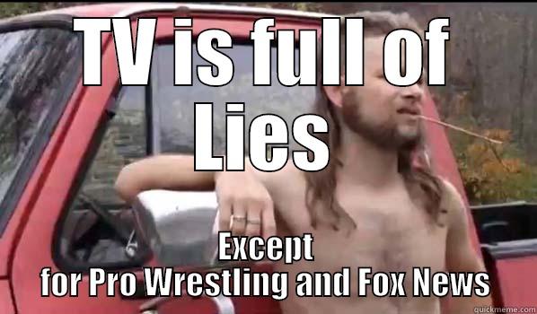 TV IS FULL OF LIES EXCEPT FOR PRO WRESTLING AND FOX NEWS Almost Politically Correct Redneck