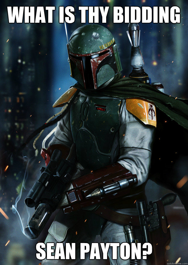 WHAT IS THY BIDDING SEAN PAYTON? - WHAT IS THY BIDDING SEAN PAYTON?  boba fettsean payton