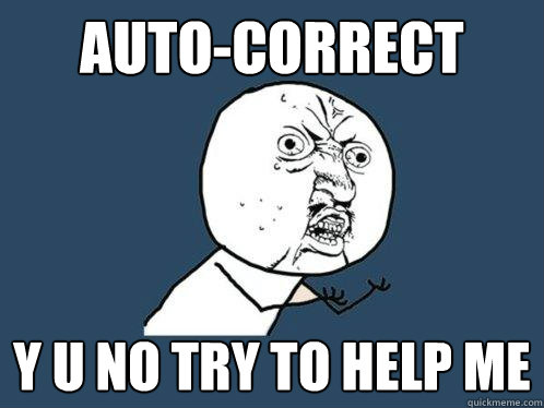 Auto-correct y u no try to help me  Y U No