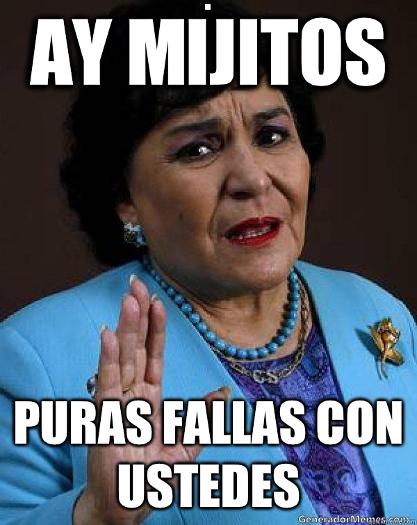 ay mijitos Puras fallas con ustedes  Carmen Salinas