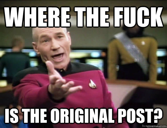 where the fuck is the original post? - where the fuck is the original post?  Annoyed Picard HD