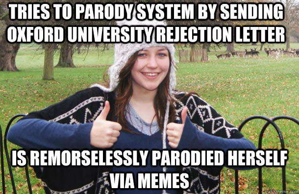tries to parody system by sending oxford university rejection letter is remorselessly parodied herself via memes  
