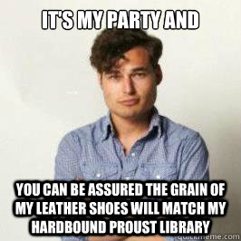 it's my party and you can be assured the grain of my leather shoes will match my hardbound Proust library - it's my party and you can be assured the grain of my leather shoes will match my hardbound Proust library  Hipster Douche