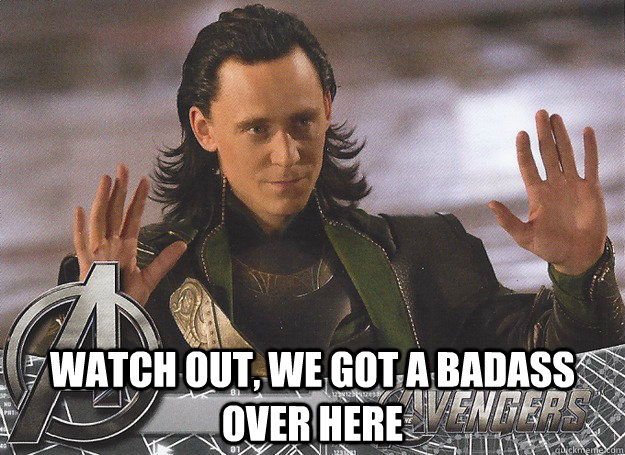  watch out, we got a badass over here -  watch out, we got a badass over here  Bad ass loki