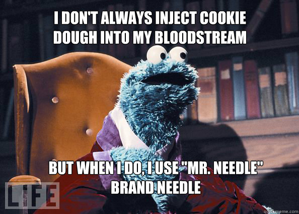 i don't always inject cookie dough into my bloodstream but when i do, i use 