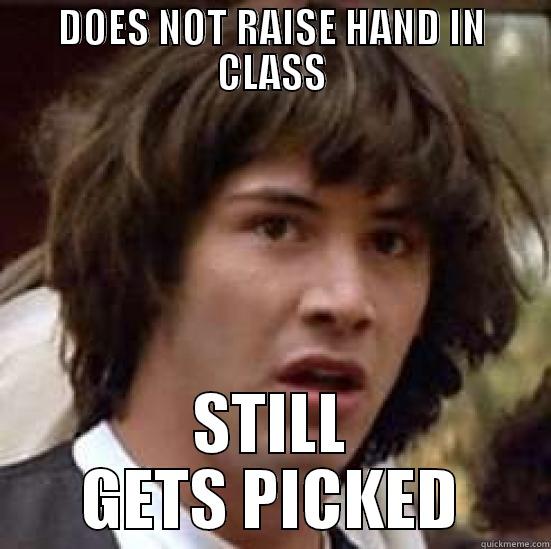 DOES NOT RAISE HAND IN CLASS STILL GETS PICKED conspiracy keanu