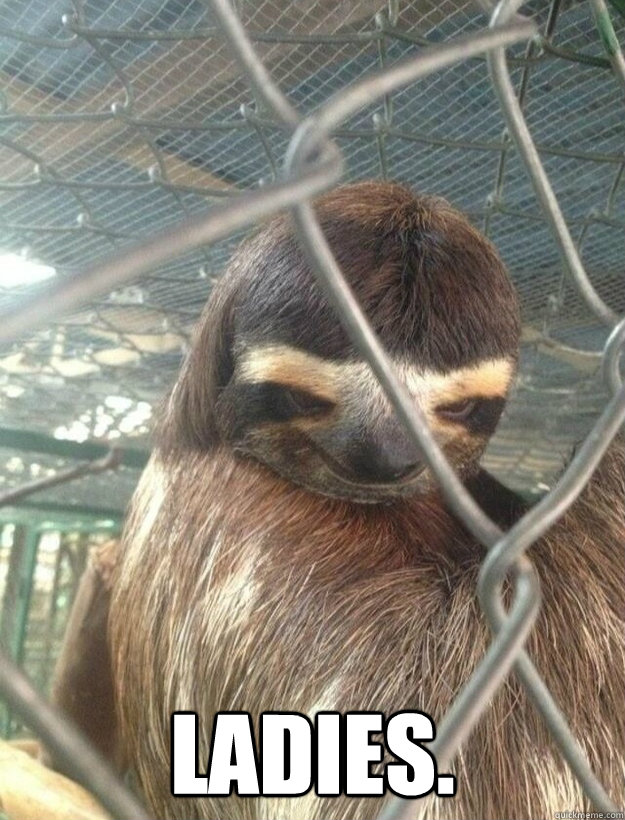  Ladies.  Creepy Sloth