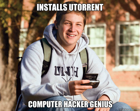 Installs uTorrent Computer hacker genius   College Freshman