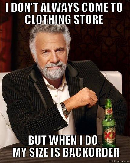 CLOTHING STORE MEME 05 - I DON'T ALWAYS COME TO CLOTHING STORE BUT WHEN I DO,   MY SIZE IS BACKORDER The Most Interesting Man In The World