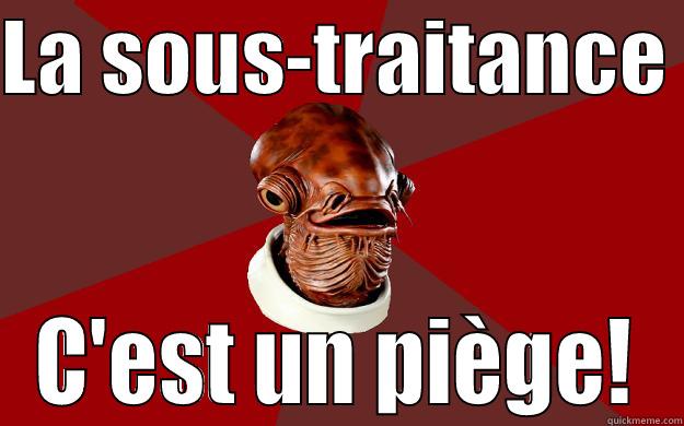 LA SOUS-TRAITANCE  C'EST UN PIÈGE! Admiral Ackbar Relationship Expert