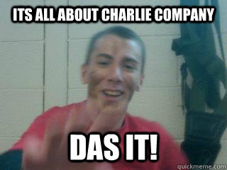Its all about charlie company  das it!  