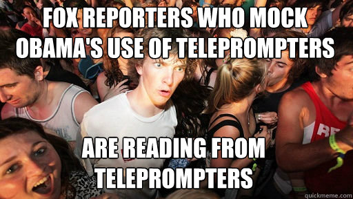 FOX REPORTERS WHO MOCK OBAMA'S USE OF TELEPROMPTERS ARE READING FROM TELEPROMPTERS  Sudden Clarity Clarence
