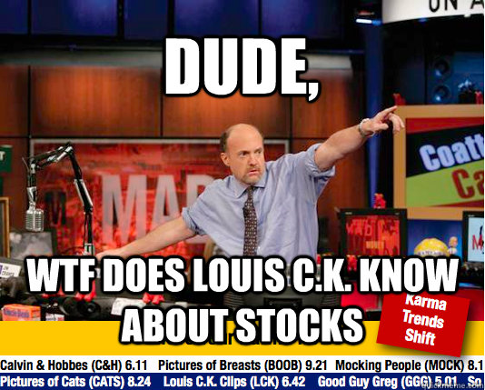 Dude, WTF does louis C.K. know about stocks - Dude, WTF does louis C.K. know about stocks  Mad Karma with Jim Cramer