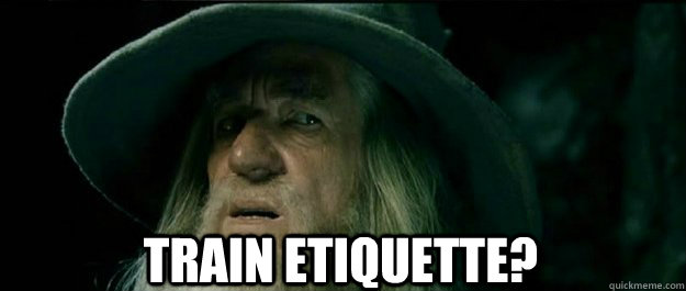  train etiquette? -  train etiquette?  Gandalf