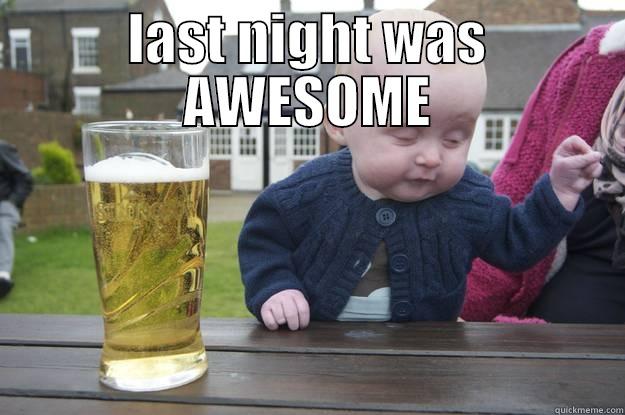 LAST NIGHT WAS AWESOME  drunk baby