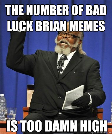 The number of Bad Luck Brian Memes Is too damn high  Rent Is Too Damn High Guy