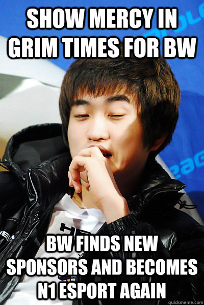 Show mercy in grim times for BW BW finds new sponsors and becomes N1 esport again  Unimpressed Flash Meme