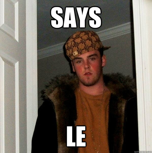 says le  Scumbag Steve
