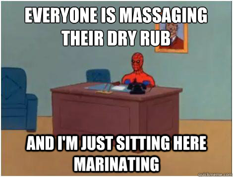 everyone is massaging their dry rub and I'm just sitting here marinating  - everyone is massaging their dry rub and I'm just sitting here marinating   Spidey office