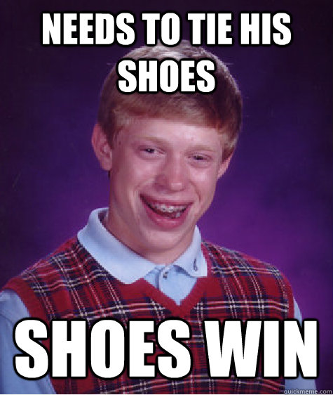 needs to tie his shoes shoes win  Bad Luck Brian