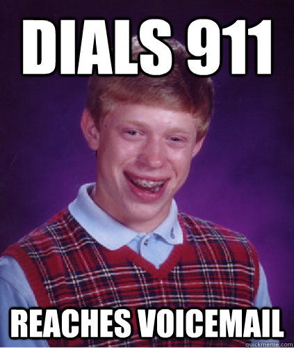 DIALS 911 REACHES VOICEMAIL  Bad Luck Brian
