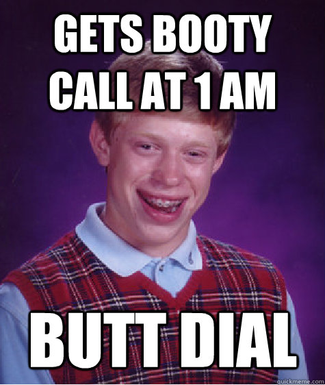 gets booty call at 1 am butt dial  Bad Luck Brian