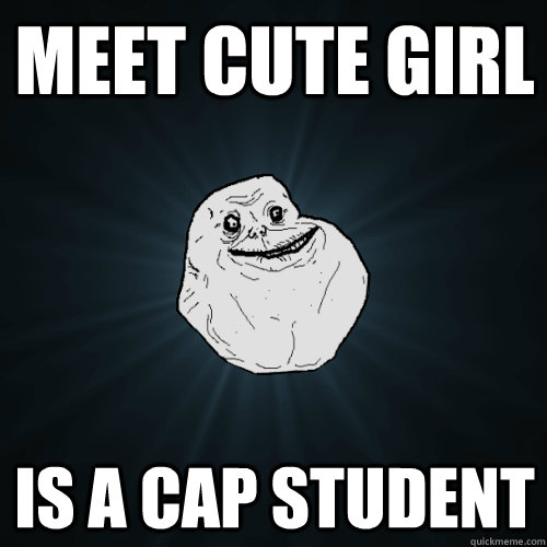 Meet cute girl Is a CAP student  Forever Alone
