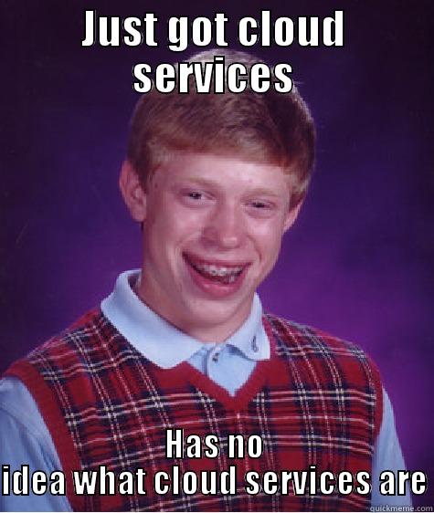 JUST GOT CLOUD SERVICES HAS NO IDEA WHAT CLOUD SERVICES ARE Bad Luck Brian
