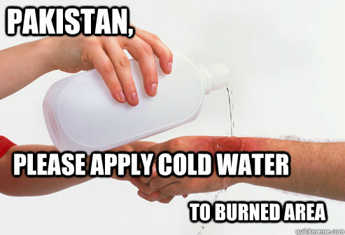 PLEASE APPLY COLD WATER TO BURNED AREA Pakistan,  