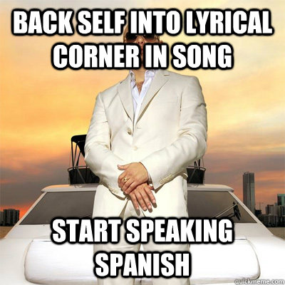 Back self into lyrical corner in song Start speaking spanish - Back self into lyrical corner in song Start speaking spanish  Pitbull