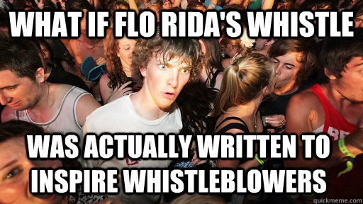 what if flo rida's whistle was actually written to inspire whistleblowers  Sudden Clarity Clarence