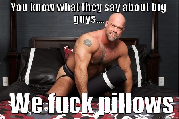 YOU KNOW WHAT THEY SAY ABOUT BIG GUYS....    WE FUCK PILLOWS Gorilla Man