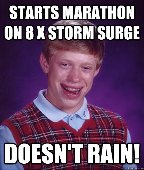 Starts marathon on 8 x storm surge Doesn't rain!  Bad Luck Brian