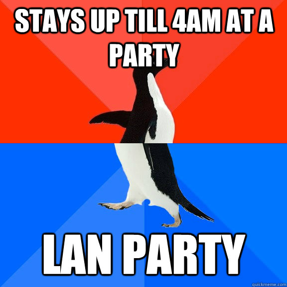 Stays up till 4am at a party Lan Party  Socially Awesome Awkward Penguin