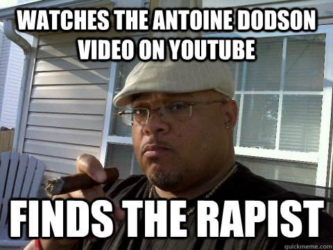 Watches the Antoine Dodson video on youtube finds the rapist  Ghetto Good Guy Greg