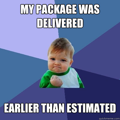 my package was delivered earlier than estimated - my package was delivered earlier than estimated  Success Kid