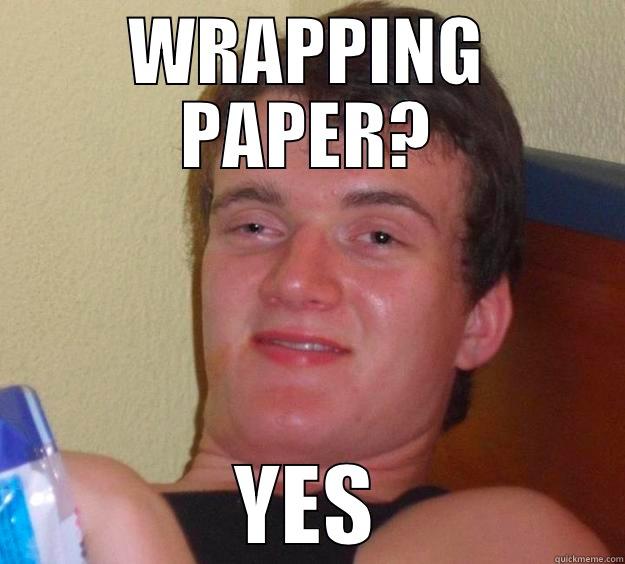 WRAPPING PAPER? YES 10 Guy