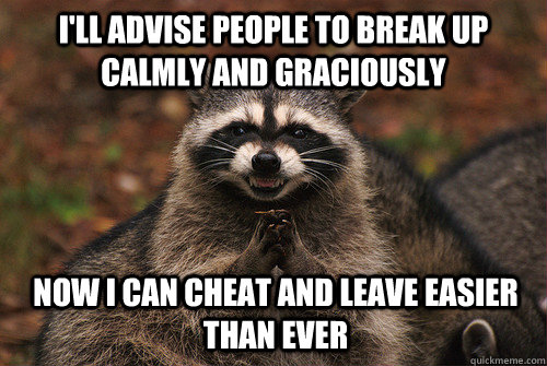 I'll advise people to break up calmly and graciously Now I can cheat and leave easier than ever  Insidious Racoon 2